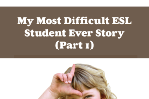 My Most Difficult ESL Student Ever Story
