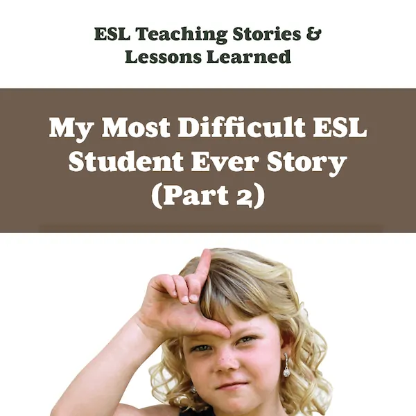 My Most Difficult ESL Student Ever Story part 2