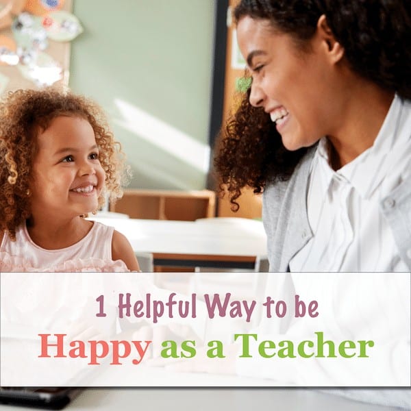 1 Helpful Way to Be Happy as a Teacher