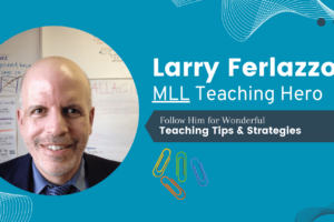 Larry Ferrazo, MLL teaching hero shares teaching tips and strategies.