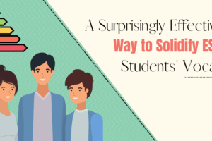 A Surprisingly Effective Way to Solidify ESL Students Vocab