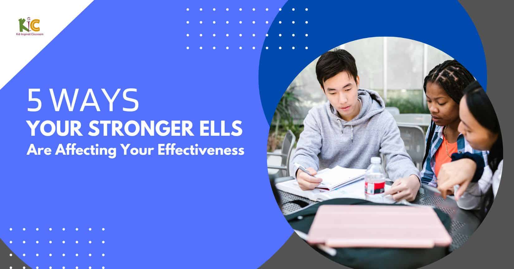 5 Ways Your Stronger ELLs Are Affecting Your Effectiveness